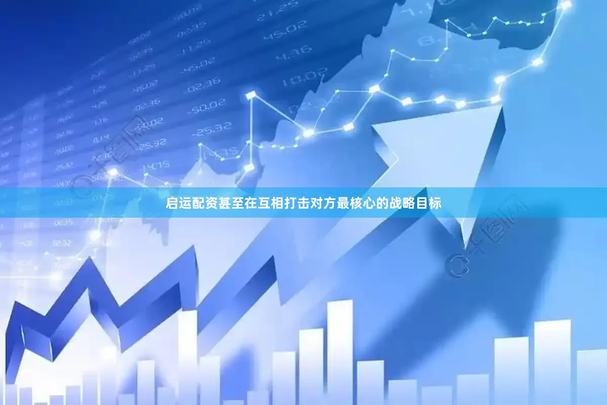 启运配资甚至在互相打击对方最核心的战略目标