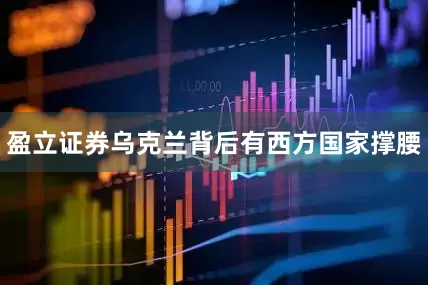盈立证券乌克兰背后有西方国家撑腰