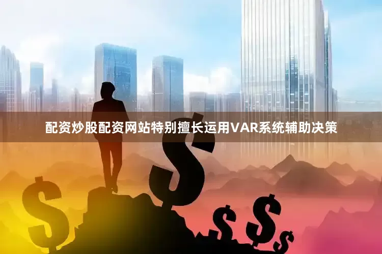 配资炒股配资网站特别擅长运用VAR系统辅助决策