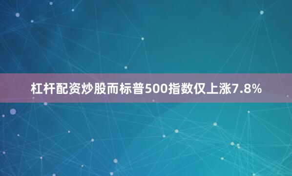 杠杆配资炒股而标普500指数仅上涨7.8%