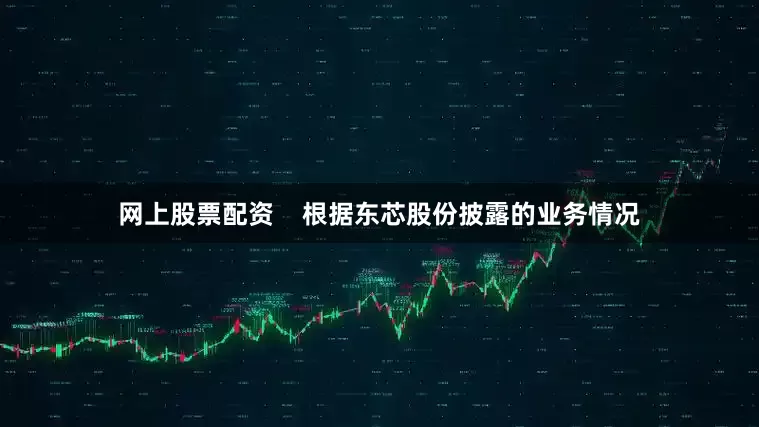 网上股票配资    　　根据东芯股份披露的业务情况