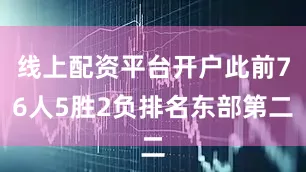 线上配资平台开户此前76人5胜2负排名东部第二