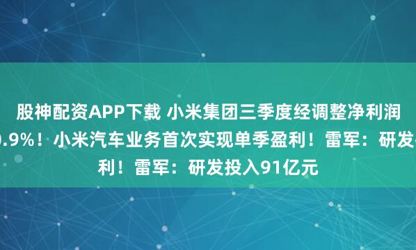 股神配资APP下载 小米集团三季度经调整净利润同比大增80.9%！小米汽车业务首次实现单季盈利！雷军：研发投入91亿元